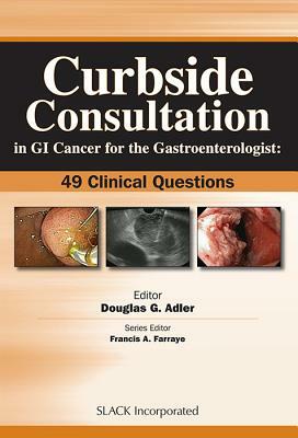 Curbside Consultation in GI Cancer for the Gastroenterologist: 49 Clinical Questions by Douglas Adler