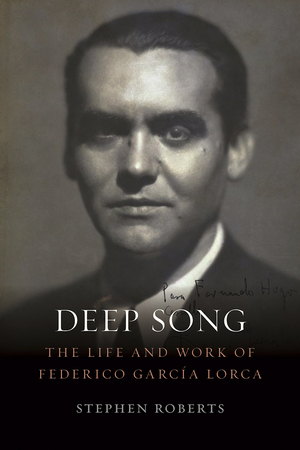 Deep Song: The Life and Work of Federico García Lorca by Stephen Roberts