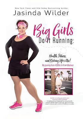 Big Girls Do It Running: Health, Fitness, and Kicking Life's Ass!: My Journey from 430lbs to Fit and Fabulous by Jasinda Wilder, Jasinda Wilder