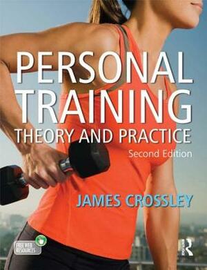 Personal Training: Theory and Practice by James Crossley