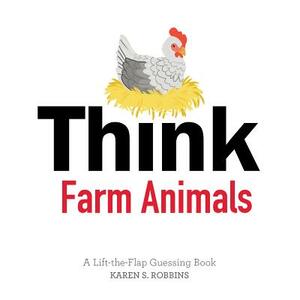 Think Farm Animals: A Lift-The-Flap Guessing Book by Karen S. Robbins