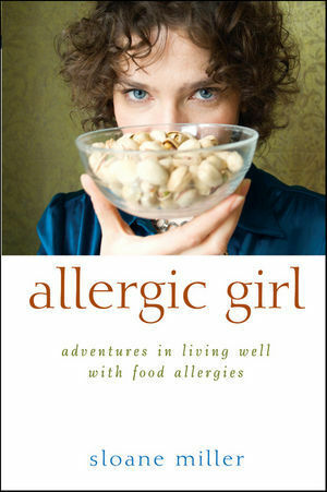 Allergic Girl: Adventures in Living Well with Food Allergies by Sloane Miller