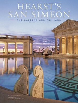 Hearst's San Simeon: The Gardens and the Land by Victoria Kastner, Victoria Garagliano