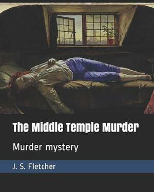The Middle Temple Murder: Murder Mystery by J. S. Fletcher