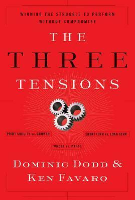 The Three Tensions: Winning the Struggle to Perform Without Compromise by Ken Favaro, Dominic Dodd
