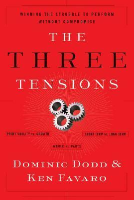 The Three Tensions: Winning the Struggle to Perform Without Compromise by Dominic Dodd, Ken Favaro