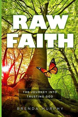Raw Faith: The Journey Into Trusting God by Brenda Murphy