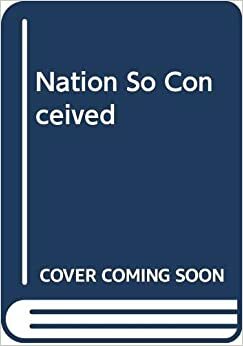 A Nation So Conceived: Reflections On The History Of America From Its Early Visions To Its Present Power by Alan Heimert, Reinhold Niebuhr