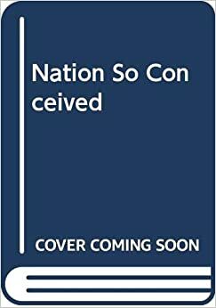 A Nation So Conceived: Reflections On The History Of America From Its Early Visions To Its Present Power by Reinhold Niebuhr, Alan Heimert