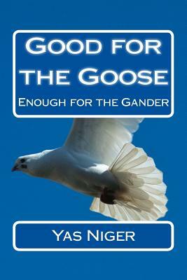 Good for the Goose: Enough for the Gander by Yas Niger