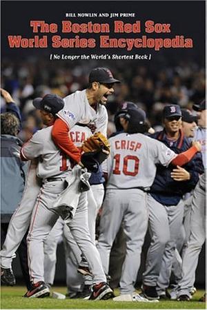 Boston Red Sox World Series Encyclopedia: No Longer the World's Shortest Book by Bill Nowlin, Jim Prime