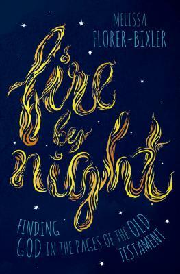 Fire by Night: Finding God in the Pages of the Old Testament by Melissa Florer-Bixler