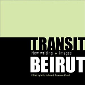 Transit Beirut: New Writing and Images by Roseanne Khalaf, Malu Halasa