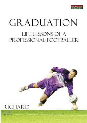 Graduation: Life Lessons of a Professional Footballer by Richard Lee
