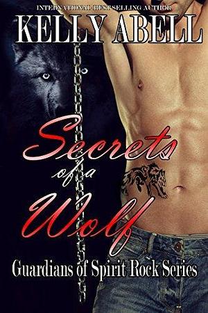 Secrets of a Wolf by Kelly Abell, Kelly Abell