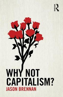 Why Not Capitalism? by Jason F. Brennan