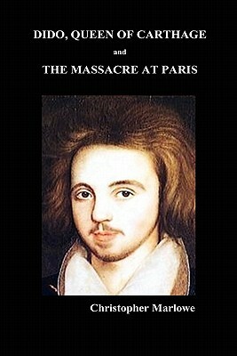 Dido Queen of Carthage and Massacre at Paris by Christopher Marlowe