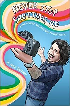 Never Stop Shutting Up: A Book of Advice and Other Things You Didn't Ask For by Mike Falzone