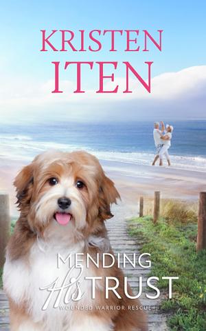 Mending His Trust: Wounded Warrior Rescue by Kristen Iten, Kristen Iten