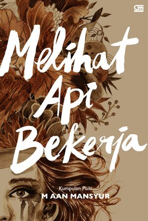 Melihat Api Bekerja: Kumpulan Puisi by M. Aan Mansyur, eMTe