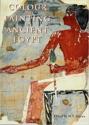 Colour and Painting in Ancient Egypt by W.V. Davies