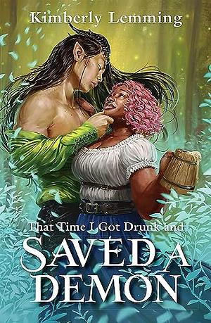 That Time I Got Drunk and Saved a Demon by Kimberly Lemming