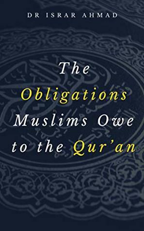 The obligation Muslims owe to the Quran by Israr Ahmad