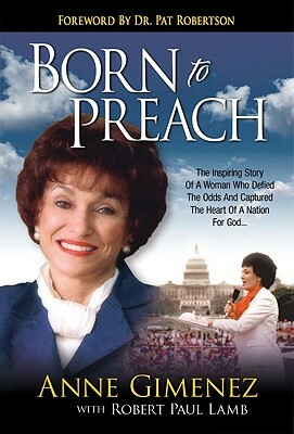 Born to Preach: The Inspiring Story of a Woman Who Defied the Odds and Captured the Heart of a Nation for God by Anne Gimenez, Robert Paul Lamb