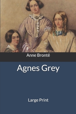 Agnes Grey: Large Print by Anne Brontë