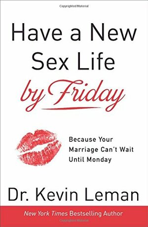 Have a New Sex Life by Friday: Because Romance, Intimacy & Excitement Matter by Kevin Leman