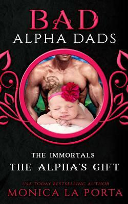 The Alpha's Gift: Bad Alpha Dads by Monica La Porta