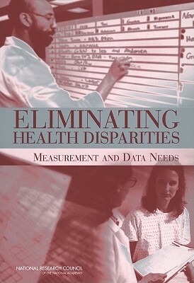 Eliminating Health Disparities: Measurement and Data Needs by Committee on National Statistics, National Research Council, Division of Behavioral and Social Scienc