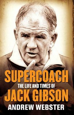 Supercoach: The Life and Times of Jack Gibson by Andrew Webster