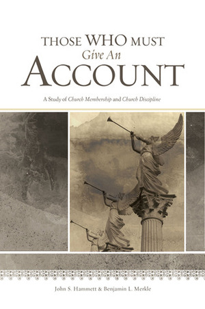 Those Who Must Give an Account: A Study of Church Membership and Church Discipline by John S. Hammett, Benjamin L. Merkle