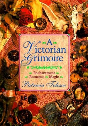 A Victorian Grimoire: Romance - Enchantment - Magic by Patricia J. Telesco