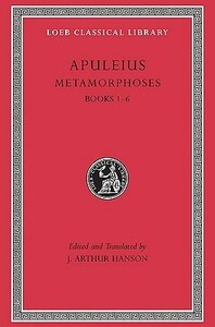 Metamorphoses (The Golden Ass), Vol 1: Books 1-6 by Apuleius, John Arthur Hanson, Arthur Hanson