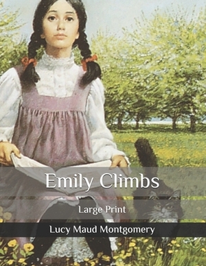 Emily Climbs: Large Print by L.M. Montgomery