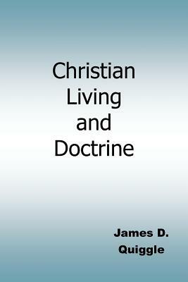 Christian Living and Doctrine by James D. Quiggle