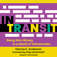 In Transit: Being Non-Binary in a World of Dichotomies by Dianna E. Anderson