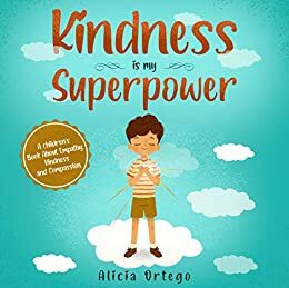 Kindness is my Superpower: A children's Book About Empathy, Kindness and Compassion by Alicia Ortego