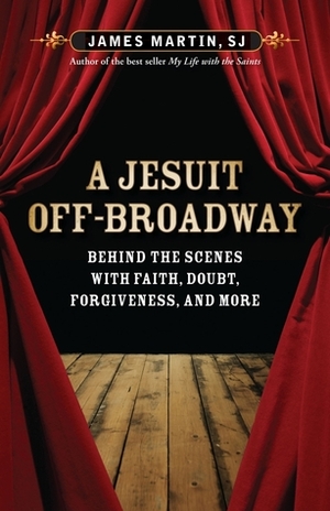 A Jesuit Off-Broadway: Behind the Scenes with Faith, Doubt, Forgiveness, and More by Stephen Adly Guirgis, James Martin