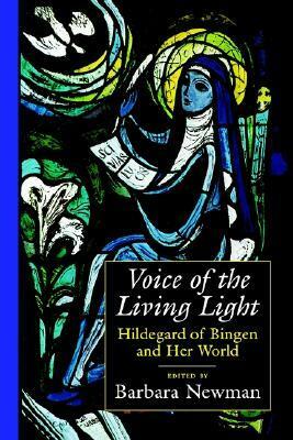 Voice of the Living Light: Hildegard of Bingen and Her World by Barbara Newman