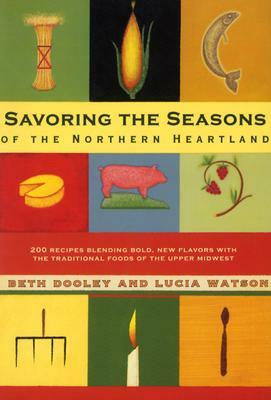 Savoring the Seasons of the Northern Heartland by Beth Dooley