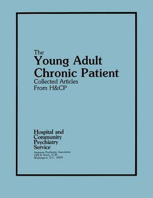 The Young Adult Chronic Patient: Collected Articles from Hospital and Community Psychiatry by American Psychiatric Association