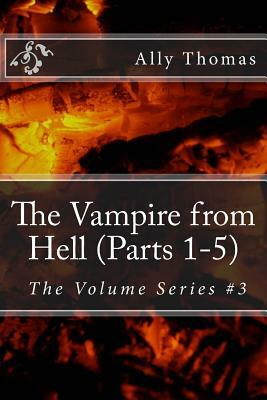 The Vampire from Hell (Parts 1-5): The Volume Series #3 by Ally Thomas