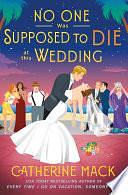 No One Was Supposed to Die at This Wedding: A Novel by Catherine Mack