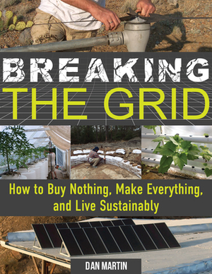 Breaking the Grid: How to Buy Nothing, Make Everything, and Live Sustainably by Dan Martin