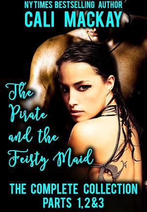 The Pirate and the Feisty Maid: The Complete Collection by Cali MacKay