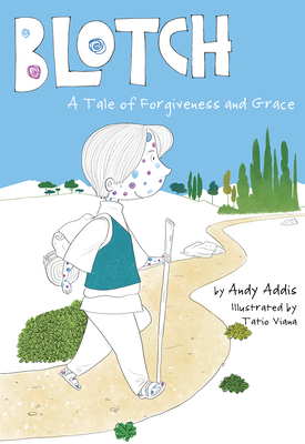 Blotch: A Tale of Forgiveness and Grace by Andy Addis