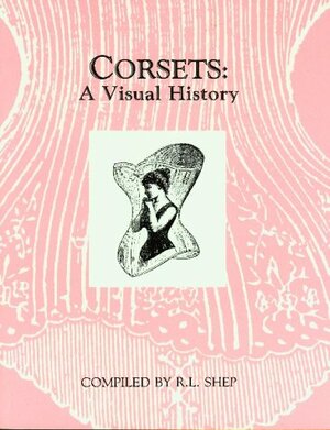 Corsets: A Visual History by Robert L. Shep